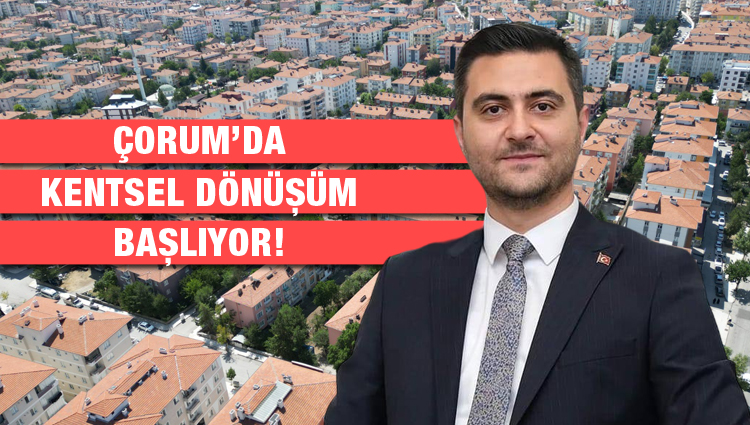 Çorum’da kentsel dönüşüm başlıyor!